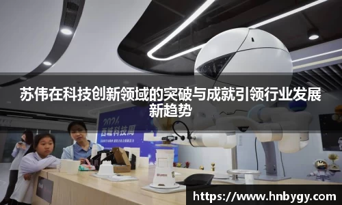 苏伟在科技创新领域的突破与成就引领行业发展新趋势