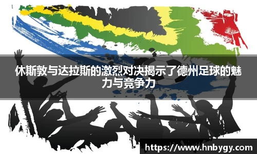 休斯敦与达拉斯的激烈对决揭示了德州足球的魅力与竞争力